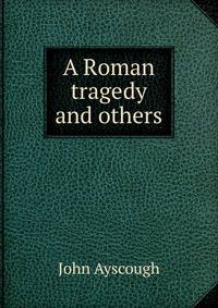 A Roman tragedy and others