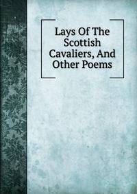 Lays Of The Scottish Cavaliers, And Other Poems