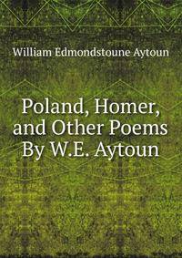 Poland, Homer, and Other Poems By W.E. Aytoun.