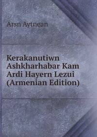 Kerakanutiwn Ashkharhabar Kam Ardi Hayern Lezui (Armenian Edition)