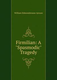 Firmilian: A "Spasmodic" Tragedy