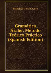 Gramatica Arabe: Metodo Teorico Practico (Spanish Edition)