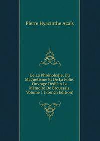 De La Phrenologie, Du Magnetisme Et De La Folie: Ouvrage Dedie A La Memoire De Broussais, Volume 1 (French Edition)