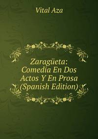 Zaragueta: Comedia En Dos Actos Y En Prosa (Spanish Edition)