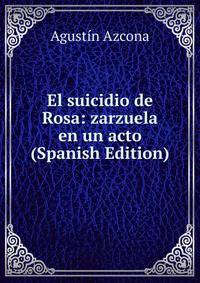 El suicidio de Rosa: zarzuela en un acto (Spanish Edition)