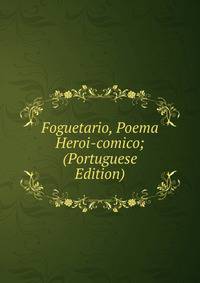 Foguetario, Poema Heroi-comico; (Portuguese Edition)