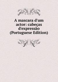 A mascara d'um actor: cabe?as d'express?o (Portuguese Edition)