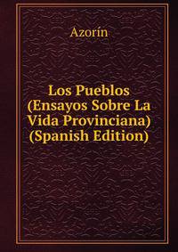 Los Pueblos (Ensayos Sobre La Vida Provinciana) (Spanish Edition)