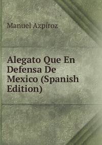 Alegato Que En Defensa De Mexico (Spanish Edition)