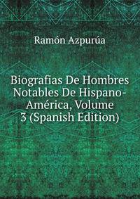 Biografias De Hombres Notables De Hispano-America, Volume 3 (Spanish Edition)
