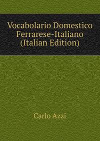 Vocabolario Domestico Ferrarese-Italiano (Italian Edition)