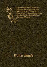 Experimentelle Und Kritische Beitrage Zur Frage Nach Den Sekundaren Wirkungen Des Unterrichts, Insbesondere Auf Die Empfanglichkeit Des Schulers . (German Edition)