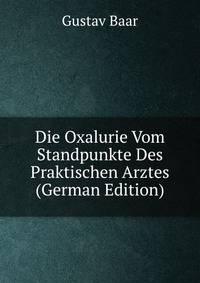 Die Oxalurie Vom Standpunkte Des Praktischen Arztes (German Edition)