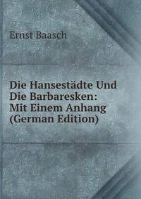 Die Hansestadte Und Die Barbaresken: Mit Einem Anhang (German Edition)