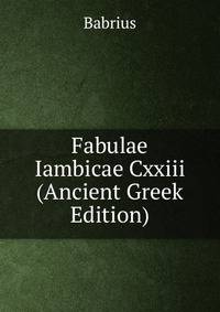 Fabulae Iambicae Cxxiii (Ancient Greek Edition)