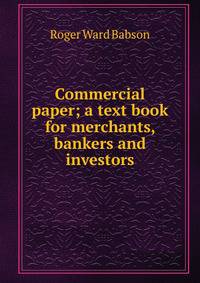 Commercial paper; a text book for merchants, bankers and investors