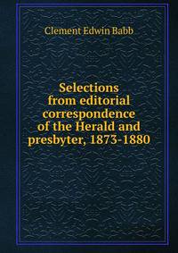Selections from editorial correspondence of the Herald and presbyter, 1873-1880