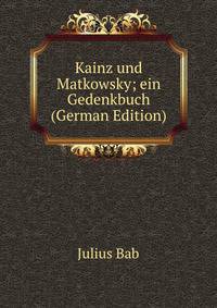 Kainz und Matkowsky; ein Gedenkbuch (German Edition)