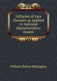 Fallacies of race theories as applied to national characteristics: essays