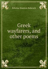 Greek wayfarers, and other poems