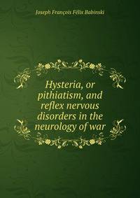 Hysteria, or pithiatism, and reflex nervous disorders in the neurology of war