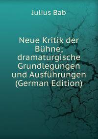 Neue Kritik der Buhne; dramaturgische Grundlegungen und Ausfuhrungen (German Edition)