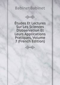?tudes Et Lectures Sur Les Sciences D'observation Et Leurs Applications Pratiques, Volume 7 (French Edition)