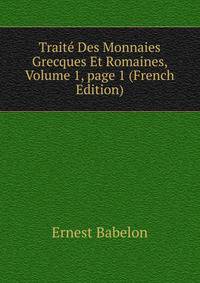 Trait? Des Monnaies Grecques Et Romaines, Volume 1, page 1 (French Edition)