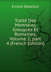 Trait? Des Monnaies Grecques Et Romaines, Volume 2, part 4 (French Edition)