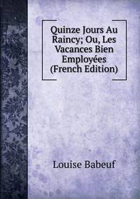 Quinze Jours Au Raincy; Ou, Les Vacances Bien Employees (French Edition)