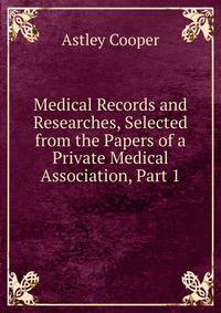 Medical Records and Researches, Selected from the Papers of a Private Medical Association, Part 1