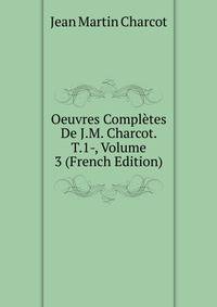 Oeuvres Completes De J.M. Charcot. T.1-, Volume 3 (French Edition)