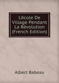 L'?cole De Village Pendant La R?volution (French Edition)