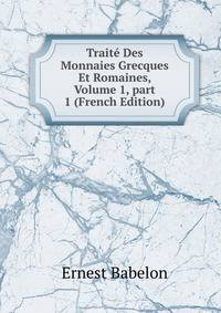 Trait? Des Monnaies Grecques Et Romaines, Volume 1, part 1 (French Edition)