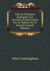 Calculs Pratiques Appliqu?s Aux Sciences D'observation Par M. Babinet Et M. Housel (French Edition)