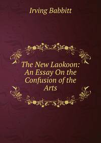 The New Laokoon: An Essay On the Confusion of the Arts