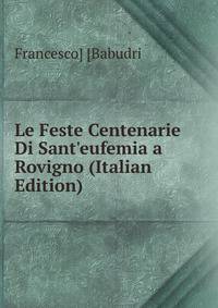 Le Feste Centenarie Di Sant'eufemia a Rovigno (Italian Edition)