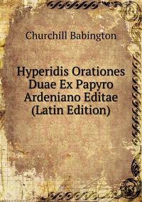 Hyperidis Orationes Duae Ex Papyro Ardeniano Editae (Latin Edition)