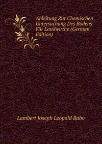 Anleitung Zur Chemischen Untersuchung Des Bodens Fur Landwirthe (German Edition)