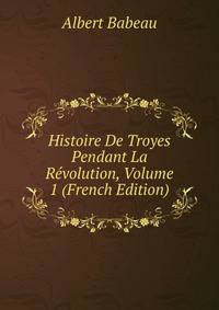 Histoire De Troyes Pendant La Revolution, Volume 1 (French Edition)