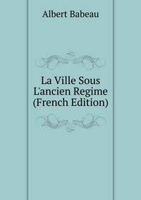 La Ville Sous L'ancien Regime (French Edition)