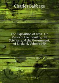 The Exposition of 1851: Or, Views of the Industry, the Science, and the Government, of England, Volume 690