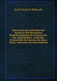 Hans Sachs Im Andenken Der Nachwelt Mit Besonderer Berucksichtigung Des Dramas Des Xix. Jahrhunderts: (Gekronte Preisschrift) Ein Beitrag Zur Hans Sachs- Litteratur (German Edition)