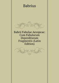 Babrii Fabulae Aesopeae: Cum Fabularum Deperditarum Fragmentis (Latin Edition)