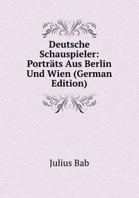 Deutsche Schauspieler: Portrats Aus Berlin Und Wien (German Edition)