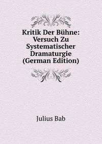 Kritik Der Buhne: Versuch Zu Systematischer Dramaturgie (German Edition)