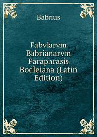 Fabvlarvm Babrianarvm Paraphrasis Bodleiana (Latin Edition)