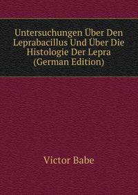 Untersuchungen Uber Den Leprabacillus Und Uber Die Histologie Der Lepra (German Edition)