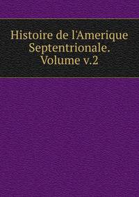 Histoire de l'Amerique Septentrionale. Volume v.2