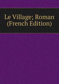 Le Village; Roman (French Edition)